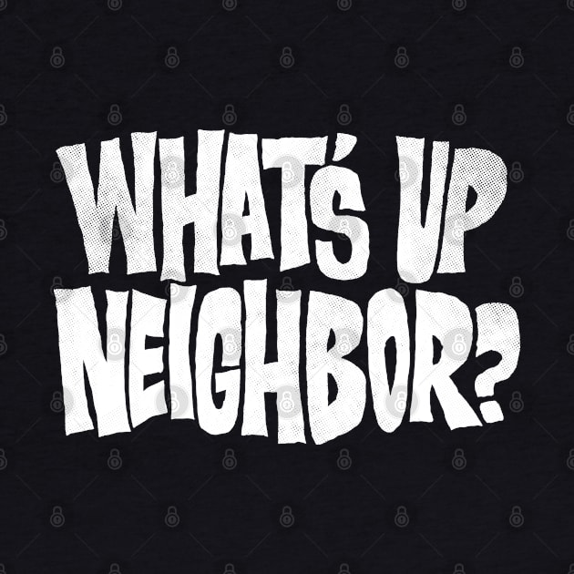 What's Up Neighbor by zerobriant